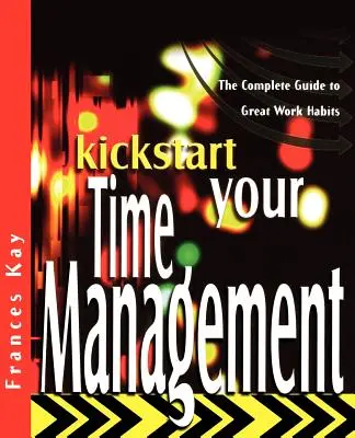 Naštartujte svoj time management: Kompletný sprievodca skvelými pracovnými návykmi - Kickstart Your Time Management: The Complete Guide to Great Work Habits