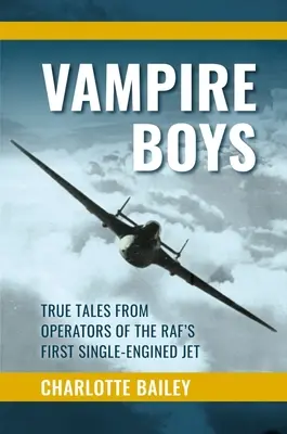 Vampire Boys: Pravdivé príbehy operátorov prvého jednomotorového prúdového lietadla Raf - Vampire Boys: True Tales from Operators of the Raf's First Single-Engined Jet