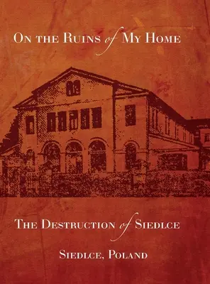 Na troskách môjho domova; Zničenie Siedlc - On the Ruins of My Home; The Destruction of Siedlce