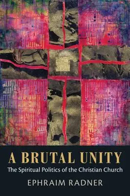 Brutálna jednota: Nebezpečná jednota: duchovná politika kresťanskej cirkvi - A Brutal Unity: The Spiritual Politics of the Christian Church