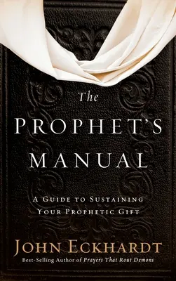 Príručka proroka: Príručka na udržanie prorockého daru - Prophet's Manual: A Guide to Sustaining Your Prophetic Gift