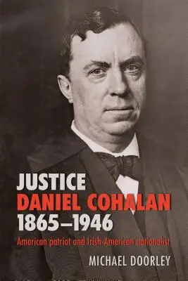 Sudca Daniel Cohalan 1865-1946: Americký vlastenec a írsko-americký nacionalista - Justice Daniel Cohalan 1865-1946: American Patriot and Irish-American Nationalist