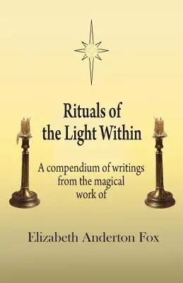 Rituály vnútorného svetla: Rituály svetla: Zborník spisov z magického diela Elizabeth Anderton Foxovej - Rituals of the Light Within: A Compendium of Writings from the Magical Work of Elizabeth Anderton Fox