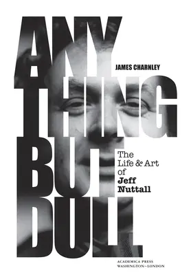 Čokoľvek, len nie nudné: Život a umenie Jeffa Nuttalla - Anything But Dull: The Life and Art of Jeff Nuttall