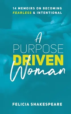 Cieľavedomá žena: 14 memoárov o tom, ako sa stať nebojácnou a cieľavedomou - A Purpose Driven Woman: 14 Memoirs on Becoming Fearless & Intentional