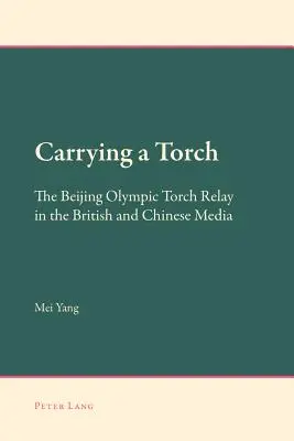 Nesenie pochodne; štafeta s olympijskou pochodňou v Pekingu v britských a čínskych médiách - Carrying a Torch; The Beijing Olympic Torch Relay in the British and Chinese Media