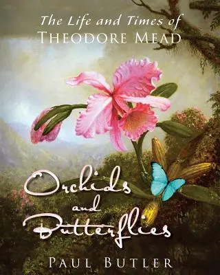 Orchidey a motýle: Život a doba Theodora Meada - Orchids and Butterflies: The Life and Times of Theodore Mead