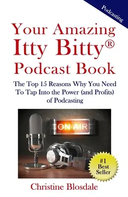 Vaša úžasná kniha Itty Bitty(R) Podcast Book: 15 hlavných dôvodov, prečo musíte využiť silu (a zisky) podcastingu - Your Amazing Itty Bitty(R) Podcast Book: The Top 15 Reasons Why You Need To Tap Into the Power (and Profits) of Podcasting