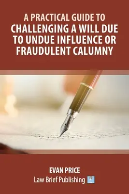 Praktická príručka na spochybnenie závetu z dôvodu neprimeraného vplyvu alebo podvodného ohovárania - A Practical Guide to Challenging a Will Due to Undue Influence or Fraudulent Calumny