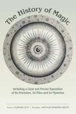 Dejiny mágie: vrátane jasného a presného výkladu jej postupov, obradov a tajomstiev - The History of Magic: Including a Clear and Precise Exposition of Its Procedure, Its Rites and Its Mysteries