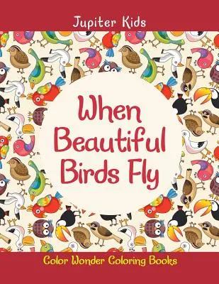 Keď lietajú krásne vtáky: Knihy na vyfarbovanie zázrakov - When Beautiful Birds Fly: Color Wonder Coloring Books