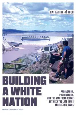 Budovanie bieleho národa: Propaganda, fotografia a režim apartheidu od konca 40. do polovice 70. rokov 20. storočia - Building a White Nation: Propaganda, Photography, and the Apartheid Regime Between the Late 1940s and the Mid-1970s