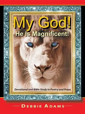 Môj Bože! On je úžasný! Devocionálie a biblické štúdie v poézii a próze - My God! He Is Magnificent!: Devotional and Bible Study in Poetry and Prose