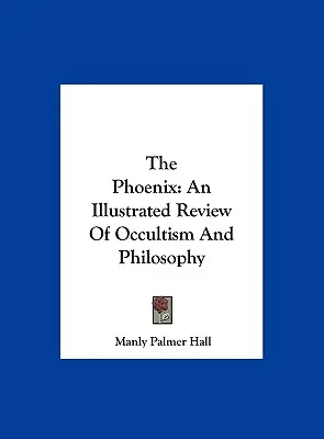 Fénix: Ilustrovaný prehľad okultizmu a filozofie - The Phoenix: An Illustrated Review Of Occultism And Philosophy