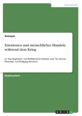 Emócie a ľudské správanie počas vojny: In Das Begrbnis od Wolfdietricha Schnurreho a An diesem Dienstag od Wolfganga Borcherta - Emotionen und menschliches Handeln whrend dem Krieg: In Das Begrbnis von Wolfdietrich Schnurre und An diesem Dienstag von Wolfgang Borchert