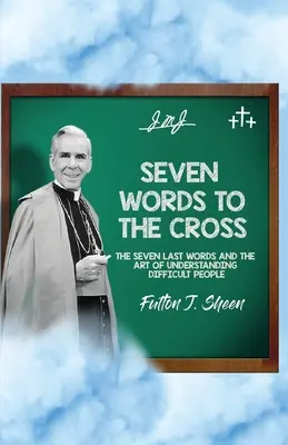 Sedem slov na kríž: Sedem posledných slov a umenie porozumieť ťažkým ľuďom - Seven Words to the Cross: The Seven Last Words and the Art of Understanding Difficult People