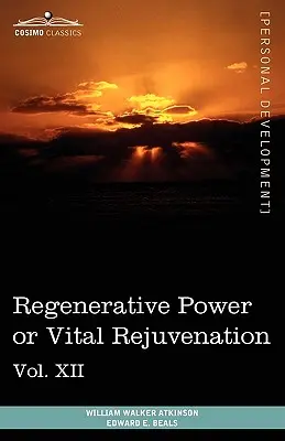 Knihy o osobnej sile (v 12 zväzkoch), zväzok XII: Regeneračná sila alebo vitálne omladenie - Personal Power Books (in 12 Volumes), Vol. XII: Regenerative Power or Vital Rejuvenation
