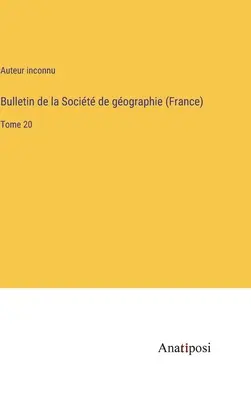 Bulletin of the Socit de gographie (Francúzsko): Ročník 20 - Bulletin de la Socit de gographie (France): Tome 20