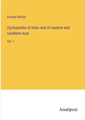 Cyklopédia Indie a východnej a južnej Ázie: 1. zväzok - Cyclopaedia of India and of eastern and southern Asia: Vol. 1