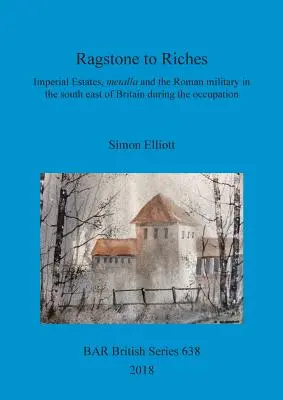Z hadrového kameňa k bohatstvu: Rímska armáda v juhovýchodnej Británii počas okupácie: cisárske majetky, metalága a rímska armáda - Ragstone to Riches: Imperial Estates, metalla and the Roman military in the south east of Britain during the occupation