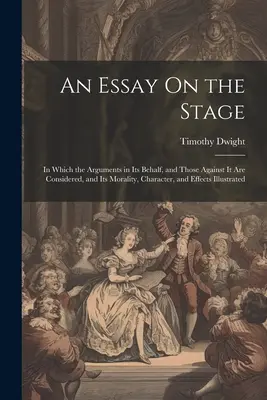 Esej o javisku: v ktorej sú zvážené argumenty v jeho prospech a proti nemu a jeho morálka, charakter a účinky - An Essay On the Stage: In Which the Arguments in Its Behalf, and Those Against It Are Considered, and Its Morality, Character, and Effects Il