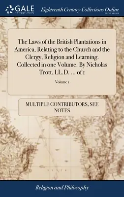 The Laws of the British Plantations in America, Relating to the Church and Clergy, Religion and Learning. Zozbierané v jednom zväzku. Nicholas Tro - The Laws of the British Plantations in America, Relating to the Church and the Clergy, Religion and Learning. Collected in one Volume. By Nicholas Tro