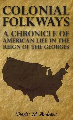 Colonial Folkways - Kronika amerického života za vlády Georgovcov - Colonial Folkways - A Chronicle Of American Life In the Reign of the Georges