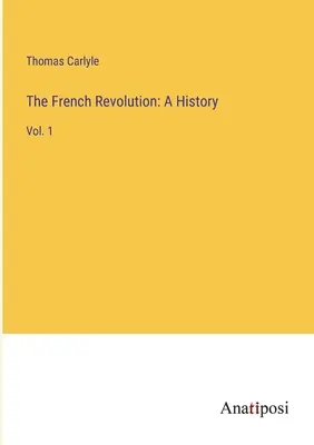 Francúzska revolúcia: Dejiny: 1. zväzok - The French Revolution: A History: Vol. 1