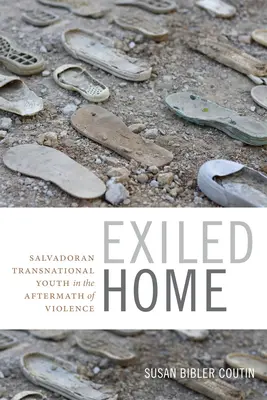 Exiled Home: Salvadoran Transnational Youth in the Aftermath of Violence (Vyhnanstvo domov: salvádorská transnacionálna mládež po násilí) - Exiled Home: Salvadoran Transnational Youth in the Aftermath of Violence