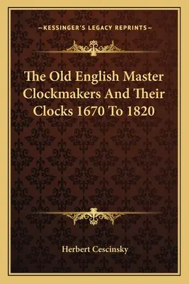 Starí anglickí majstri hodinári a ich hodiny 1670 až 1820 - The Old English Master Clockmakers And Their Clocks 1670 To 1820