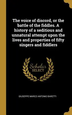 Hlas sváru alebo bitka huslí. História vzbúreneckého a neprirodzeného pokusu o útok na životy a majetky päťdesiatich spevákov a - The voice of discord, or the battle of the fiddles. A history of a seditious and unnatural attempt upon the lives and properties of fifty singers and