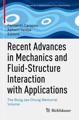 Recent Advances in Mechanics and Fluid-Structure Interaction with Applications (Najnovšie pokroky v mechanike a interakcii tekutín a štruktúr s aplikáciami): The Bong Jae Chung Memorial Volume - Recent Advances in Mechanics and Fluid-Structure Interaction with Applications: The Bong Jae Chung Memorial Volume