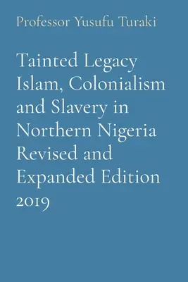 Poškvrnené dedičstvo Islam, kolonializmus a otroctvo v severnej Nigérii Revidované a rozšírené vydanie 2019 - Tainted Legacy Islam, Colonialism and Slavery in Northern Nigeria Revised and Expanded Edition 2019