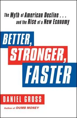 Lepšie, silnejšie, rýchlejšie: a vzostup novej ekonomiky - Better, Stronger, Faster: The Myth of American Decline . . . and the Rise of a New Economy