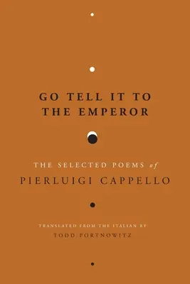 Povedz to cisárovi: Vybrané básne Pierluigiho Cappella - Go Tell It to the Emperor: The Selected Poems of Pierluigi Cappello