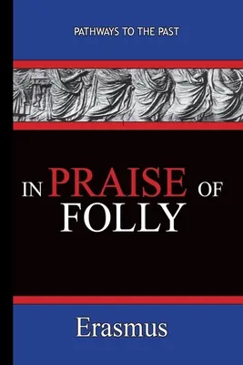 Chvála bláznovstva - Erazmus: - In Praise of Folly - Erasmus: Pathways To The Past