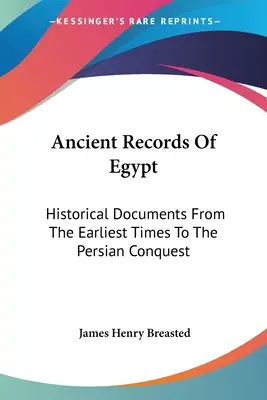 Staroveké záznamy o Egypte: Historické dokumenty od najstarších čias po dobytie Perzie: Prvá až sedemnásta dynastia V1 - Ancient Records Of Egypt: Historical Documents From The Earliest Times To The Persian Conquest: The First To The Seventeenth Dynasties V1