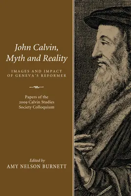 Ján Kalvín, mýtus a skutočnosť: Ženevský reformátor a jeho obraz a vplyv - John Calvin, Myth and Reality: Images and Impact of Geneva's Reformer