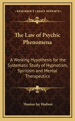 Zákony psychických javov: Zákony hypnotizmu a špiritizmu: pracovná hypotéza pre systematické štúdium hypnotizmu, špiritizmu a psychoterapie - The Law of Psychic Phenomena: A Working Hypothesis for the Systematic Study of Hypnotism, Spiritism and Mental Therapeutics