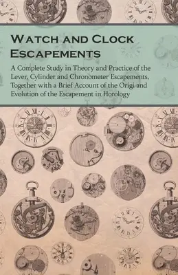 Úplná štúdia teórie a praxe pákových, valcových a chronometrických strojčekov spolu so stručným opisom - Watch and Clock Escapements;A Complete Study in Theory and Practice of the Lever, Cylinder and Chronometer Escapements, Together with a Brief Account