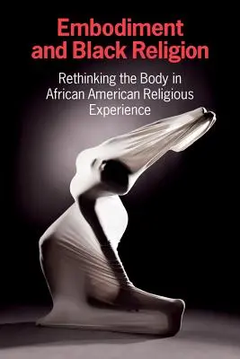 Stelesnenie a čierne náboženstvo: Prehodnotenie tela v afroamerickej náboženskej skúsenosti - Embodiment and Black Religion: Rethinking the Body in African American Religious Experience