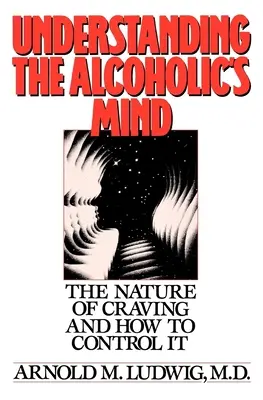 Pochopenie mysle alkoholika: Podstata túžby a ako ju ovládať - Understanding the Alcoholic's Mind: The Nature of Craving and How to Control It