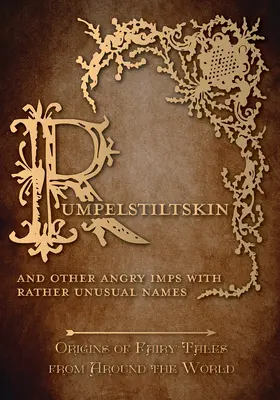 Rumpelstiltskin - A iní zlí škriatkovia s dosť nezvyčajnými menami (Pôvod rozprávok z celého sveta): Pôvod rozprávok z celého sveta - Rumpelstiltskin - And Other Angry Imps with Rather Unusual Names (Origins of Fairy Tales from Around the World): Origins of Fairy Tales from Around th