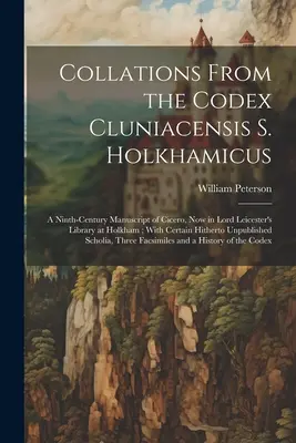 Kollácie z Codex Cluniacensis S. Holkhamicus: Ciceronov rukopis z 9. storočia, ktorý sa teraz nachádza v knižnici lorda Leicestera v Holkhame; s niektorými - Collations From the Codex Cluniacensis S. Holkhamicus: A Ninth-Century Manuscript of Cicero, Now in Lord Leicester's Library at Holkham; With Certain