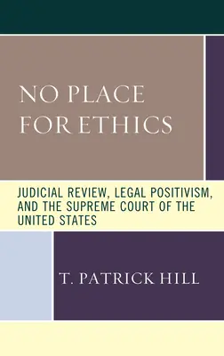 Nie je miesto pre etiku: Súdny prieskum, právny pozitivizmus a Najvyšší súd Spojených štátov amerických - No Place for Ethics: Judicial Review, Legal Positivism, and the Supreme Court of the United States