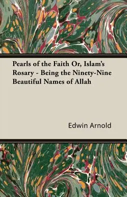 Perly viery alebo islamský ruženec - deväťdesiatdeväť krásnych mien Alaha - Pearls of the Faith Or, Islam's Rosary - Being the Ninety-Nine Beautiful Names of Allah