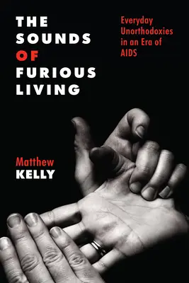 Zvuky zúrivého života: Zvučné zvuky: každodenné neortodoxie v ére AIDS - The Sounds of Furious Living: Everyday Unorthodoxies in an Era of AIDS