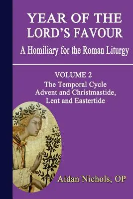 Rok Pánovej milosti. homília pre rímsku liturgiu. Druhý zväzok: Časový cyklus: Advent a Vianočné obdobie, Veľký pôst a Veľkonočné obdobie - Year of the Lord's Favour. a Homiliary for the Roman Liturgy. Volume 2: The Temporal Cycle: Advent and Christmastide, Lent and Eastertide