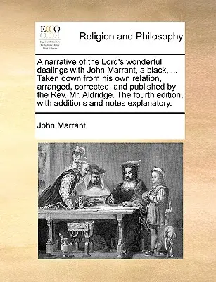 A Narrative of the Lord's Wonderful Dealings with John Marrant, a Black, ... Prevzaté z jeho vlastného rozprávania, upravené, opravené a vydané t - A Narrative of the Lord's Wonderful Dealings with John Marrant, a Black, ... Taken Down from His Own Relation, Arranged, Corrected, and Published by t