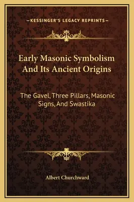 Raná slobodomurárska symbolika a jej staroveký pôvod: Gavel, tri stĺpy, slobodomurárske znamenia a svastika - Early Masonic Symbolism And Its Ancient Origins: The Gavel, Three Pillars, Masonic Signs, And Swastika